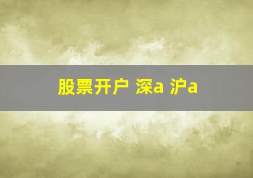 股票开户 深a 沪a